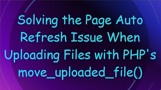 Details Solving the Page Auto Refresh Issue When Uploading Files with PHP's move_uploaded_file() News
