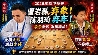 曹岩磊弃象,陈羽琦弃车!攻杀激烈眼花缭乱|2026全国象棋男子甲级联赛「腾讯天天象棋」预选赛|陈羽琦|曹岩磊