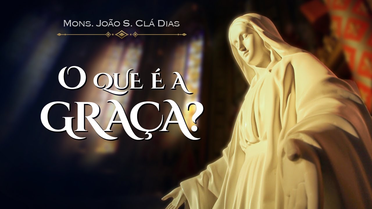GRAÇA DIVINA: a vida de Deus em nós | Mons. João S. Clá Dias