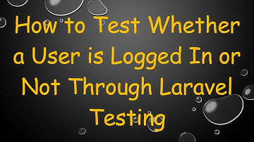 How to Test Whether a User is Logged In or Not Through Laravel Testing