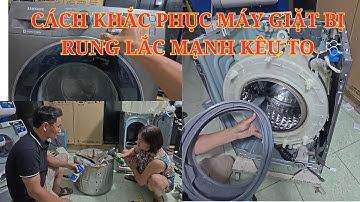 Máy giặt cửa ngang bị rung lắc mạnh kêu to Nguyên nhân và cách khắc phục