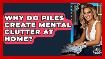 Why Do Piles Create Mental Clutter At Home? - Your Organization Mentor