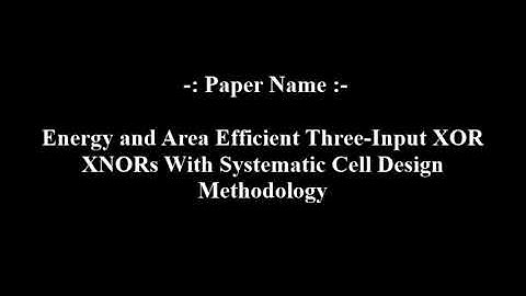 Energy and Area Efficient Three Input XOR XNORs With Systematic Cell Design Methodology