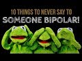 10 Things to NEVER SAY to Someone With Bipolar Disorder!