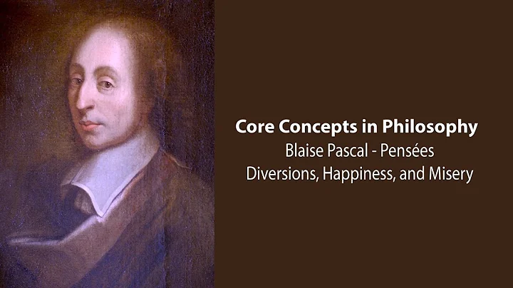 Blaise Pascal, Penses | Diversions, Happiness, and Misery | Philosophy Core Concepts