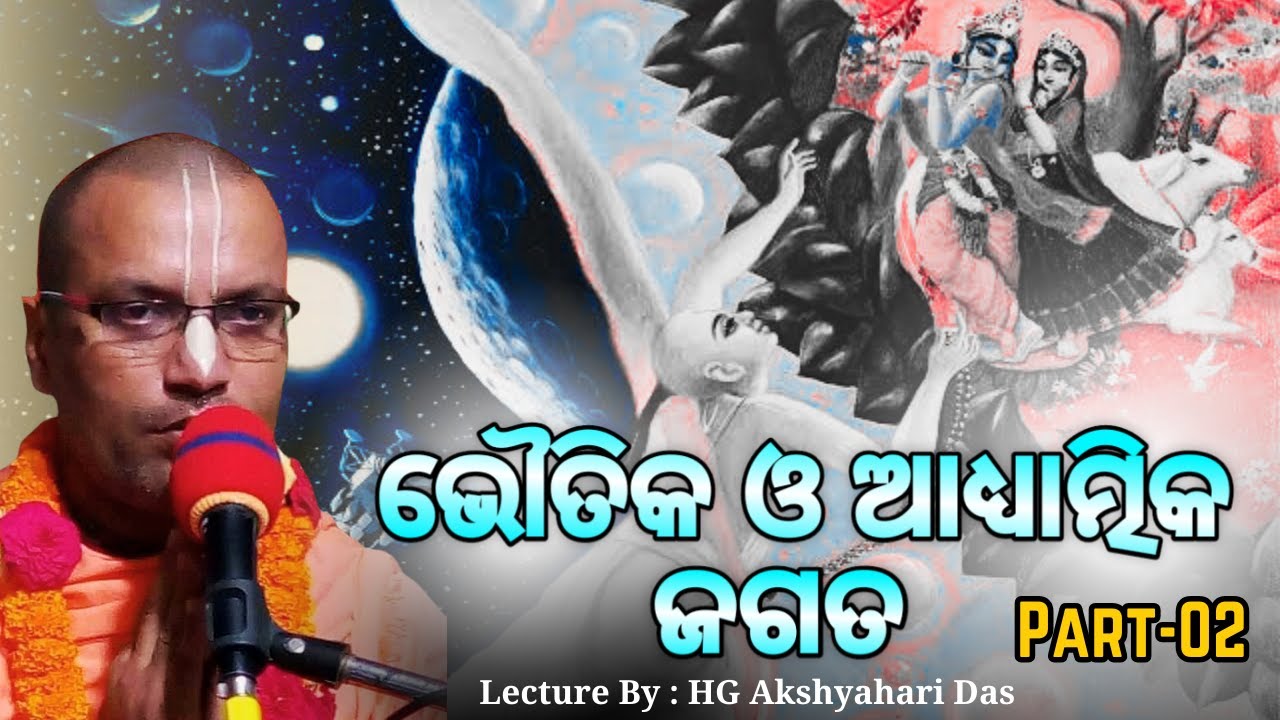 ଭୌତିକ ଓ ଆଧ୍ଯାତ୍ମିକ ଜଗତ | Part-02 | Akshya Hari Prabhu | Iskcon Bhubaneswar ||