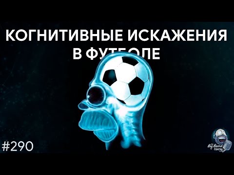 Когнитивные искажения и ошибки восприятия на примере футбола | TBBT 290