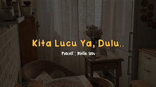 KITA LUCU YA, DULU... | Podcast Rintik Sedu