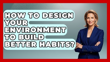 How To Design Your Environment To Build Better Habits? - Habit Hacks Hub