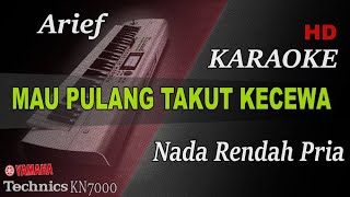 ARIEF - MAU PULANG TAKUT KECEWA ( NADA RENDAH PRIA ) || KARAOKE KN7000