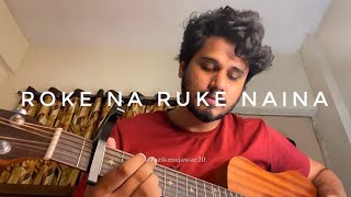 Video thumbnail of "Roke Na Ruke Naina Acoustic Cover By Razik Mujawar"
