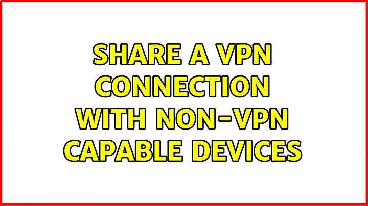 Share a VPN connection with non-VPN capable devices (2 Solutions!!)