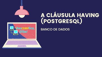 Introdução à Linguagem SQL- PostgreSQL- A cláusula HAVING (Filtragem sobre Agrupamentos)