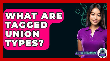 What Are Tagged Union Types? - Next LVL Programming