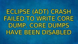 Ubuntu: Eclipse (ADT) crash Failed to write core dump. Core dumps have been disabled