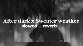 After dark x Sweater weather (slowed+reverb)[TikTok remix version]