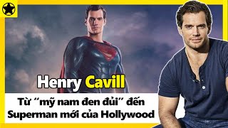 Henry Cavill - Từ “Mỹ Nam Đen Đủi” Đến Superman Mới Của Hollywood