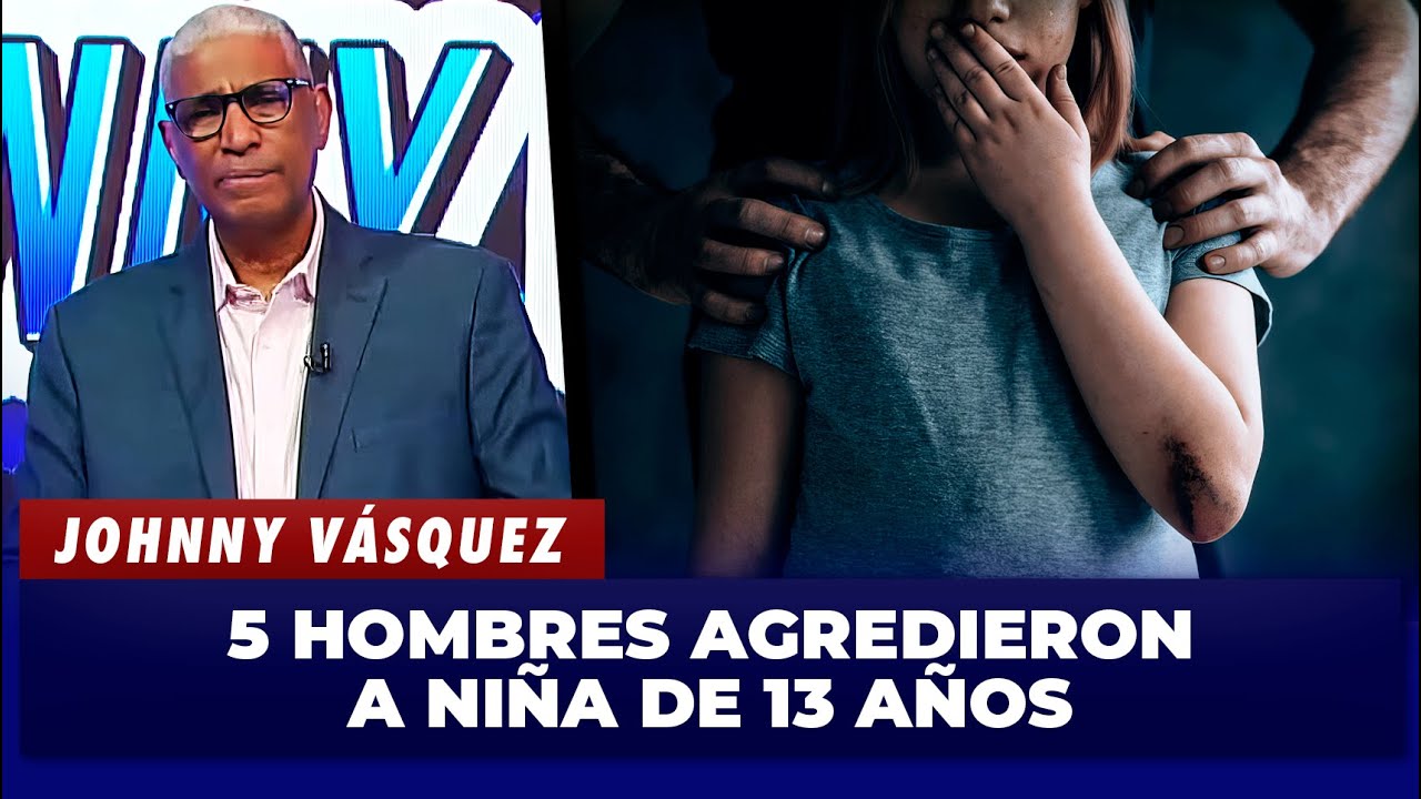 Johnny Vásquez: 5 hombres agredieron a niña de 13 años