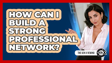 How Can I Build A Strong Professional Network?