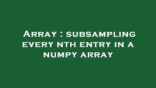 Array : subsampling every nth entry in a numpy array