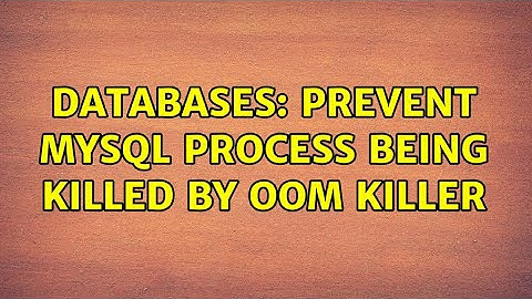 Databases: Prevent mysql process being killed by OOM killer