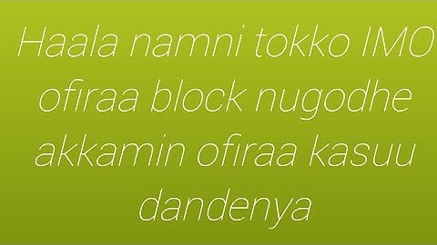 Haala namni tokko yoo IMO ofiraa block nugodhe akkamin ofiraa kasuu dandenya