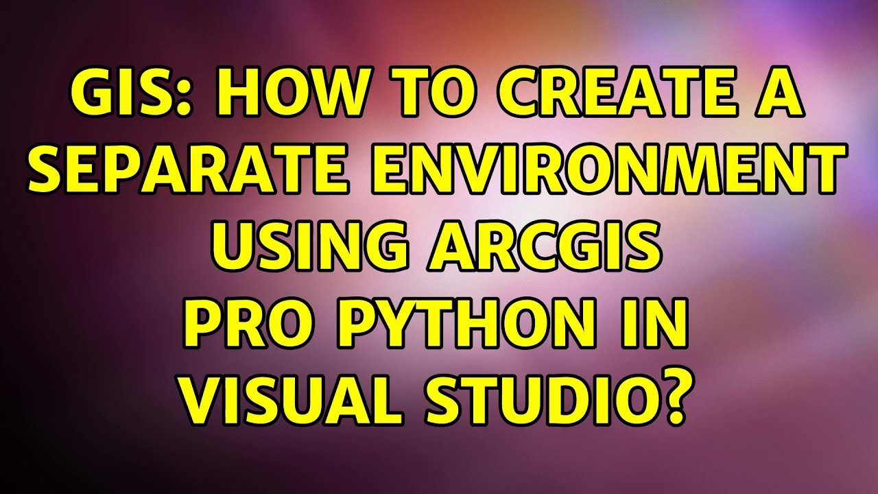 Gis how to create a separate environment using arcgis pro python in