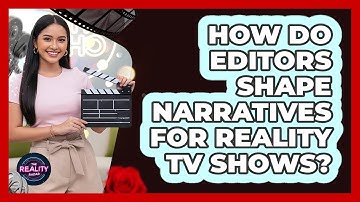 How Do Editors Shape Narratives For Reality TV Shows?