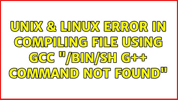 Unix & Linux: Error in compiling file using gcc: "/bin/sh: g++: command not found" (2 Solutions!!)