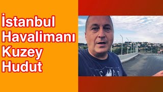 İstanbul Havalimanı Yasaklı Bölge İst Kuzey Sınırı Seyir Terası Belgesel Vlog Ertan Turhan