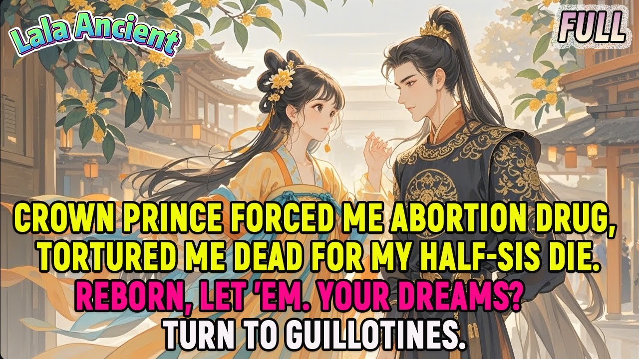 Crown Prince force me abortion drug,kill me for my half-sis.Reborn,Your dreams?Turn to guillotines