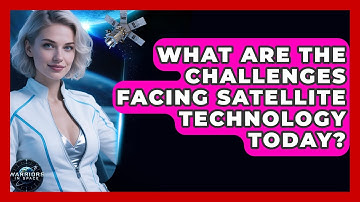 What Are the Challenges Facing Satellite Technology Today? - Warriors In Space