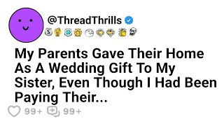 My Parents Gave Their Home As A Wedding Gift To My Sister, Even Though I Had Been Paying Their...