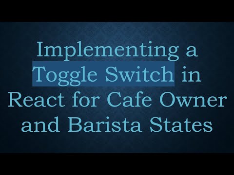 Implementing a Toggle Switch in React for Cafe Owner and Barista States