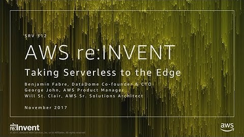 AWS re:Invent 2017: Taking Serverless to the Edge (SRV312)