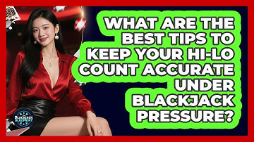 What Are The Best Tips To Keep Your Hi-Lo Count Accurate Under Blackjack Pressure?