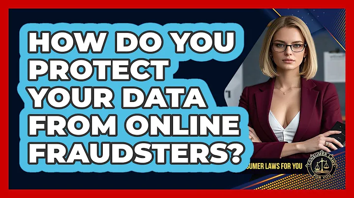 How Do You Protect Your Data From Online Fraudsters? - Consumer Laws For You