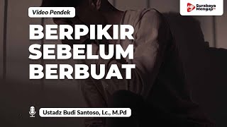 Orang Berilmu Berpikir Sebelum Berbuat - Ustadz Budi Santoso, Lc., M.Pd