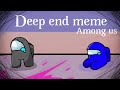 deep end - meme | Among us (FlipaClip)