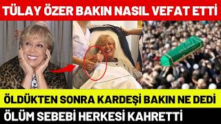 Ünlü Sanatçı Tülay Özer Nasıl Hayatını Kaybetti - İşte Tüm Gerçekler