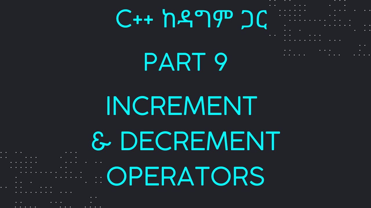 Part 9: Increment and Decrement Operators | C++ ከዳግም ጋር - YouTube