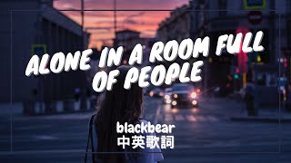 【孤獨一人在擠滿人的房間裡】blackbear - alone in a room full of people 中英歌詞