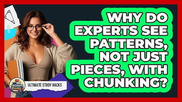 Why Do Experts See Patterns, Not Just Pieces, With Chunking? - Ultimate Study Hacks