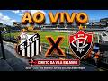 SANTOS X VITÓRIA AO VIVO: DIRETO DA VILA BELMIRO I CAMPEONATO BRASILEIRO