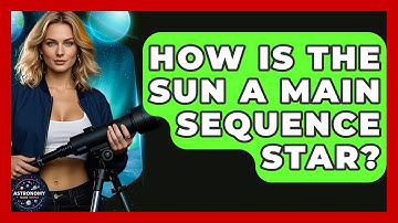 How Is The Sun A Main Sequence Star? - Astronomy Made Simple