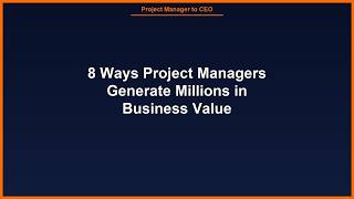 8 Ways Project Managers Generate Millions in Business Value