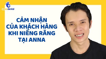 CẢM NHẬN CỦA KHÁCH HÀNG KHI NIỀNG RĂNG TẠI  NHA KHOA ANNA
