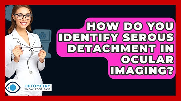 How Do You Identify Serous Detachment In Ocular Imaging? - Optometry Knowledge Base