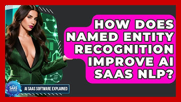 How Does Named Entity Recognition Improve AI SaaS NLP? - AI SaaS Software Explained