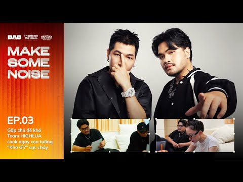 Gặp chủ đề khó, Team HIGHLUA cook ngay con tướng “Khó Gì?” cực cháy | MAKE SOME NOISE